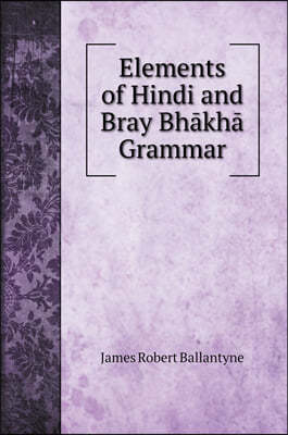 Elements of Hindi and Bray Bh?kh? Grammar