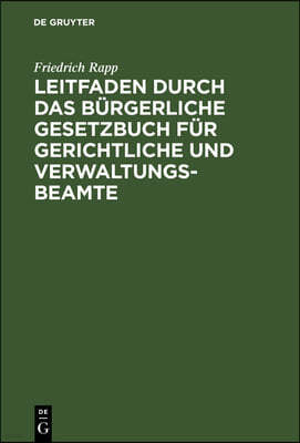 Leitfaden Durch Das Bürgerliche Gesetzbuch Für Gerichtliche Und Verwaltungs-Beamte