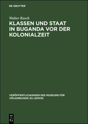 Klassen Und Staat in Buganda VOR Der Kolonialzeit: Über Die Entwicklung Der Produktionsverhältnisse in Buganda Bis Zum Ende Des 19. Jahrhunderts Und D