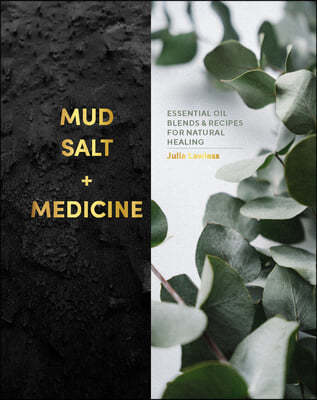 Mud, Salt and Medicine: Essential Oil Blends and Recipes for Natural Healing