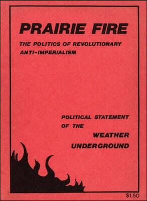 Prairie Fire: The Politics Of Revolutionary Anti-Imperialism - The Political Statement Of The Weather Underground (Reprint From The Original)