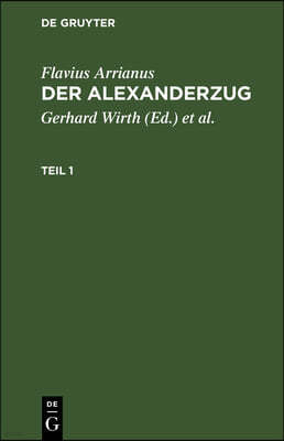 Flavius Arrianus: Der Alexanderzug. Teil 1