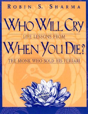 Who Will Cry When You Die?: Life Lessons from the Monk Who Sold His Ferrari