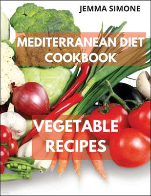 Mediterranean Diet Cookbook: Vegetable Delicious Recipes. Included 28-Day Meal Plan