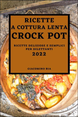 Ricette a Cottura Lenta Crock Pot 2022: Ricette a Cottura Lenta Crock Pot 2022