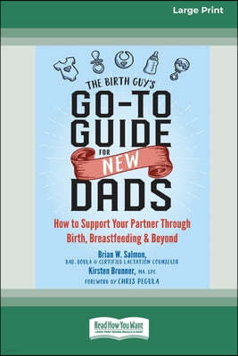 The Birth Guy's Go-To Guide for New Dads: How to Support Your Partner Through Birth, Breastfeeding, and Beyond (16pt Large Print Edition)