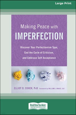 Making Peace with Imperfection: Discover Your Perfectionism Type, End the Cycle of Criticism, and Embrace Self-Acceptance (16pt Large Print Edition)