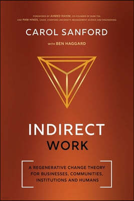 Indirect Work: A Regenerative Change Theory for Businesses, Communities, Institutions and Humans