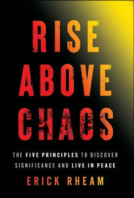 Rise above Chaos: The Five Principles to Discover Significance and Live in Peace