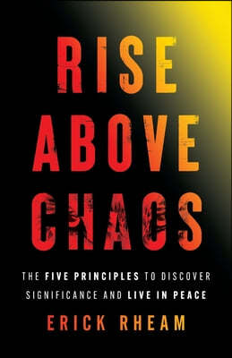 Rise above Chaos: The Five Principles to Discover Significance and Live in Peace