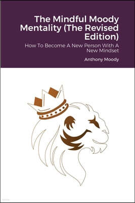 The Mindful Moody Mentality (The Revised Edition): How To Become A New Person With A New Mindset