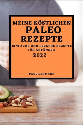 Meine Kostlichen Paleo Rezepte 2022: Einfache Und Leckere Rezepte Fur Anfanger