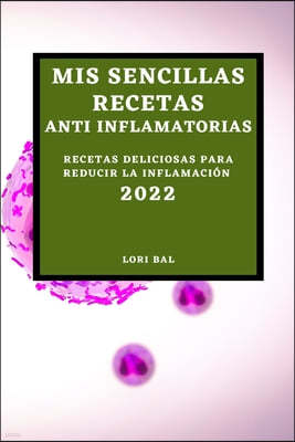 MIS Sencillas Recetas Anti Inflamatorias 2022: Recetas Deliciosas Para Reducir La Inflamacion