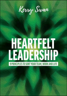 Heartfelt Leadership: 9 principles to sort your team, work and life