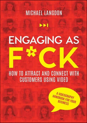 Engaging as F*ck: How to attract and connect with customers using video - A videography handbook for your business