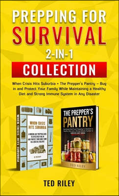 Prepping for Survival 2-In-1 Collection: When Crisis Hits Suburbia + The Prepper's Pantry - Bug in and Protect Your Family While Maintaining a Healthy