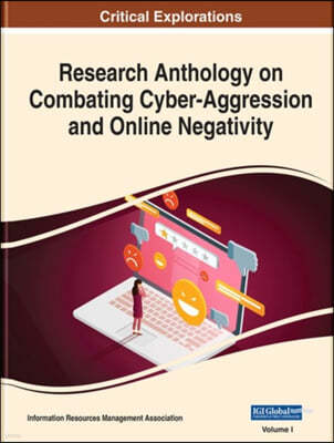 Research Anthology on Combating Cyber-Aggression and Online Negativity