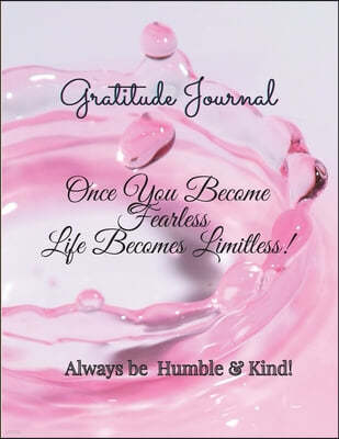 Gratitude Journal: Once You Become Fearless, Life Becomes Limitless!: Once You Become Fearless, Life Becomes