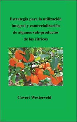 Estrategia para la utilizacion integral y comercializacion de algunos sub-productos de los citricos