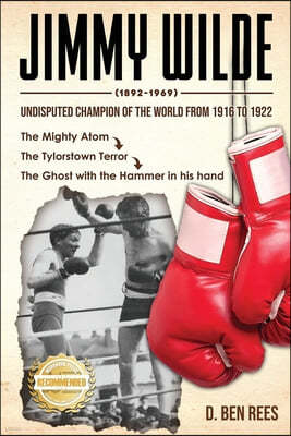 Jimmy Wilde ( 1892-1969): Undisputed Champion Of the World From 1916 to 1922: The Mighty Atom