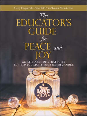 The Educator's Guide for Peace and Joy: An Alphabet of Strategies to Help You Light Your Inner Candle