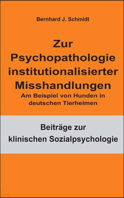 Zur Psychopathologie institutionalisierter Misshandlungen: Am Beispiel von Hunden in deutschen Tierheimen