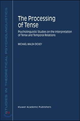 The Processing of Tense: Psycholinguistic Studies on the Interpretation of Tense and Temporal Relations