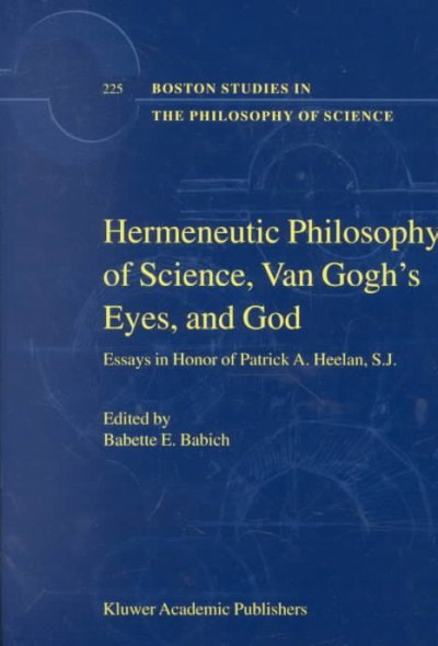 Hermeneutic Philosophy of Science, Van Gogh's Eyes, and God: Essays in Honor of Patrick A. Heelan, S.J.