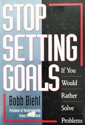 Stop Setting Goals If You Would Rather Solve Problems