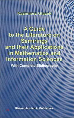 A Guide to the Literature on Semirings and Their Applications in Mathematics and Information Sciences: With Complete Bibliography