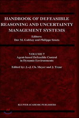 Handbook of Defeasible Reasoning and Uncertainty Management Systems: Volume 7: Agent-Based Defeasible Control in Dynamic Environments