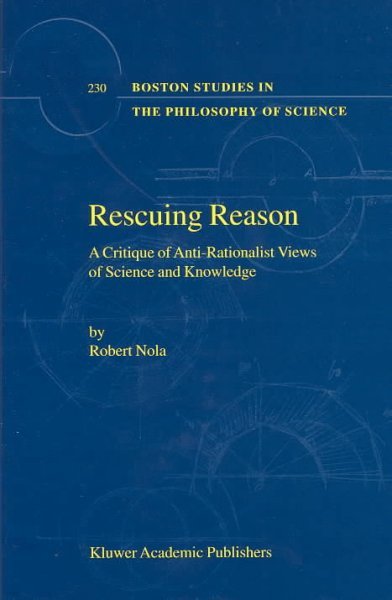 Rescuing Reason: A Critique of Anti-Rationalist Views of Science and Knowledge