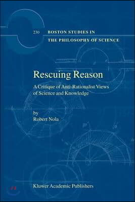 Rescuing Reason: A Critique of Anti-Rationalist Views of Science and Knowledge