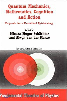 Quantum Mechanics, Mathematics, Cognition and Action: Proposals for a Formalized Epistemology