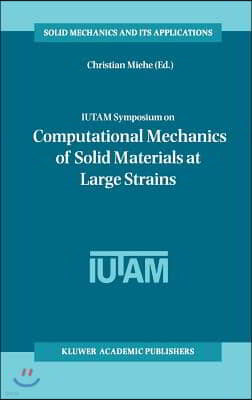 Iutam Symposium on Computational Mechanics of Solid Materials at Large Strains: Proceedings of the Iutam Symposium Held in Stuttgart, Germany, 20-24 A