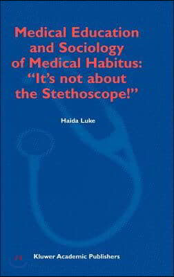 Medical Education and Sociology of Medical Habitus: "It's Not about the Stethoscope!"