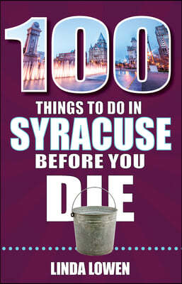 100 Things to Do in Syracuse Before You Die