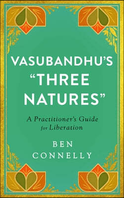 Vasubandhu's Three Natures: A Practitioner's Guide for Liberation