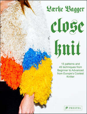 Close Knit: 15 Patterns and 45 Techniques from Beginner to Advanced from Europe's Coolest Knitter