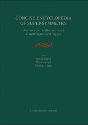 Concise Encyclopedia of Supersymmetry: And Noncommutative Structures in Mathematics and Physics