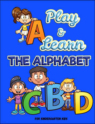 Play and Learn the Alphabet: For Kindergarten Kids  Fun and Easy way to learn Letters  Practice pen control with Fun games  Trace