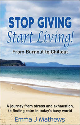 Stop Giving Start Living: From Burnout to Chillout