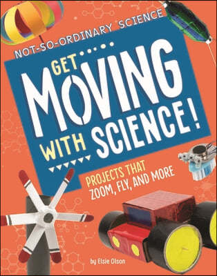 Get Moving with Science!: Projects That Zoom, Fly, and More