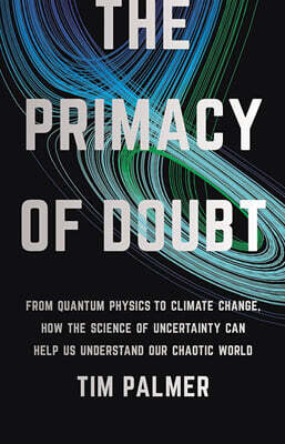 The Primacy of Doubt: From Quantum Physics to Climate Change, How the Science of Uncertainty Can Help Us Understand Our Chaotic World