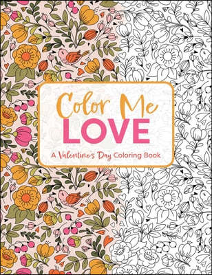 Color Me Love: A Valentine's Day Coloring Book (Adult Coloring Book, Relaxation, Stress Relief)