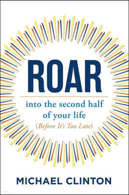 Roar: Into the Second Half of Your Life (Before It's Too Late)