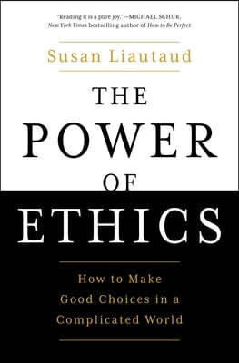 The Power of Ethics: How to Make Good Choices in a Complicated World