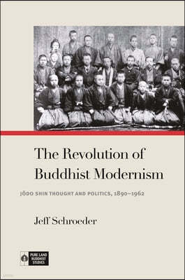 The Revolution of Buddhist Modernism: J?do Shin Thought and Politics, 1890-1962