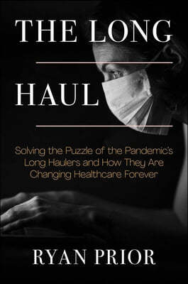 The Long Haul: Solving the Puzzle of the Pandemic's Long Haulers and How They Are Changing Healthcare Forever