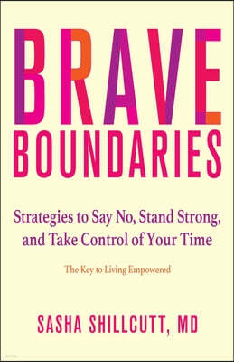 Brave Boundaries: Strategies to Say No, Stand Strong, and Take Control of Your Time: The Key to Living Empowered